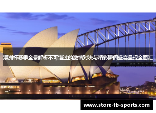 澳洲杯赛季全景解析不可错过的激情对决与精彩瞬间盛宴呈现全面汇