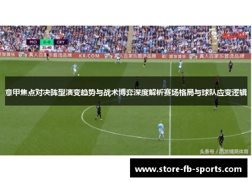 意甲焦点对决阵型演变趋势与战术博弈深度解析赛场格局与球队应变逻辑
