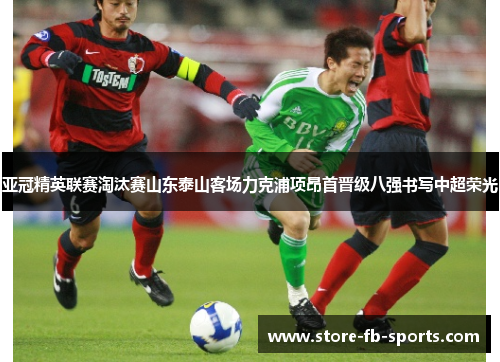 亚冠精英联赛淘汰赛山东泰山客场力克浦项昂首晋级八强书写中超荣光