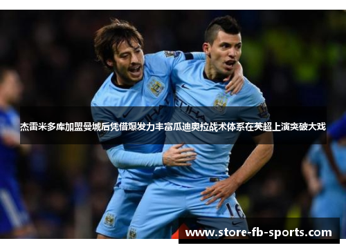 杰雷米多库加盟曼城后凭借爆发力丰富瓜迪奥拉战术体系在英超上演突破大戏 杰雷米多库加盟曼城后凭借爆发力丰富瓜迪奥拉战术体系在英超上演突破大戏