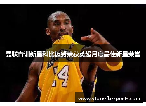 曼联青训新星科比迈努荣获英超月度最佳新星荣誉