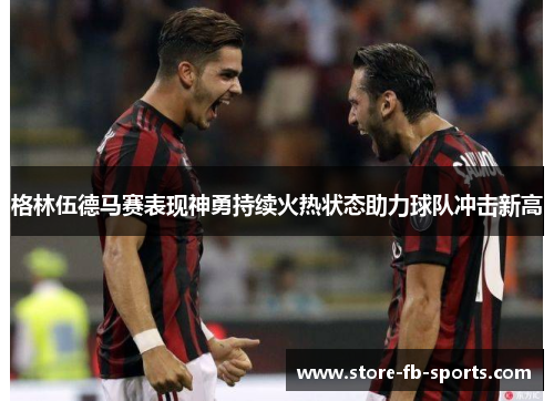 格林伍德马赛表现神勇持续火热状态助力球队冲击新高 格林伍德马赛表现神勇持续火热状态助力球队冲击新高